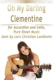 Oh My Darling Clementine for Accordion and Cello, Pure Sheet Music duet by Lars Christian Lundholm【電子書籍】[ Lars Christian Lundholm ]