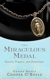 The Miraculous Medal Stories, Prayers, and Devotions【電子書籍】[ Donna-Marie Cooper O'Boyle ]