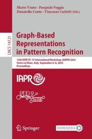 Graph-Based Representations in Pattern Recognition 13th IAPR-TC-15 International Workshop, GbRPR 2023, Vietri sul Mare, Italy, September 6?8, 2023, Proceedings【電子書籍】