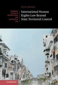 International Human Rights Law Beyond State Territorial Control【電子書籍】[ Antal Berkes ]
