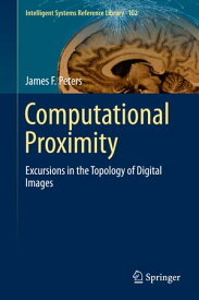 Computational Proximity Excursions in the Topology of Digital Images【電子書籍】[ James F. Peters ]
