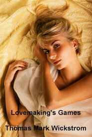 Lovemaking's Games【電子書籍】[ Thomas Mark Wickstrom ]