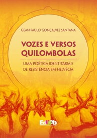 Vozes e versos quilombolas uma po?tica identit?ria e de resist?ncia em Helv?cia【電子書籍】[ Gean Paulo Gon?alves Santana ]