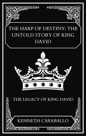 The Harp of Destiny: The Untold Story of King David【電子書籍】[ Kenneth Caraballo ]