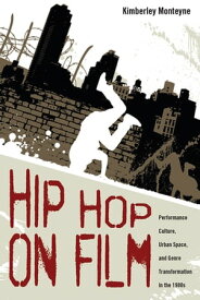 Hip Hop on Film Performance Culture, Urban Space, and Genre Transformation in the 1980s【電子書籍】[ Kimberley Monteyne ]