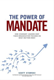 The Power of Mandate: How Visionary Leaders Keep Their Organization Focused on What Matters Most【電子書籍】[ Scott Stawski ]