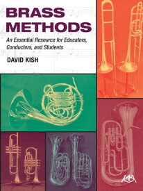 Brass Methods An Essential Resource for Educators, Conductors, and Students【電子書籍】[ David Kish ]