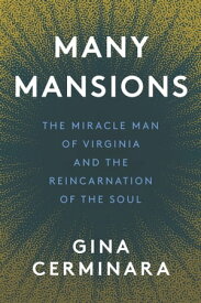 Many Mansions The Miracle Man of Virginia and the Reincarnation of the Soul【電子書籍】[ Gina Cerminara ]