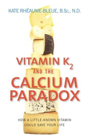 Vitamin K2 And The Calcium Paradox How a Little-Known Vitamin Could Save Your Life【電子書籍】[ Kate Rheaume-Bleue ]