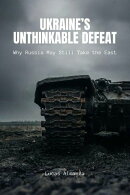Ukraine’s Unthinkable Defeat: Why Russia May Still Take the East
