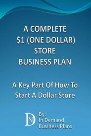 A Complete $1 (One Dollar) Store Business Plan: A Key Part Of How To Start A Dollar Store【電子書籍】[ In Demand Business Plans ]