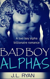 Bad Boy Alphas A Bad Boy Alpha Billionaire Romance【電子書籍】[ J.L. Ryan ]
