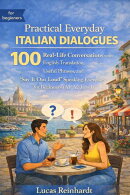 Practical Everyday Italian Dialogues: 100 Real-Life Conversations with English Translation, Useful Phrases, and “Say It Out Loud” Speaking Exercises for Beginners (A1–A2 Level)