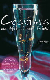 Cocktails and After Dinner Drinks 35 Classy Cocktail Recipes from Vodka to Champagne to Tipsy Desserts【電子書籍】[ David Biggs ]