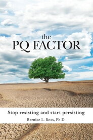 The PQ Factor Stop resisting and start persisting【電子書籍】[ Bernice L Ross ]
