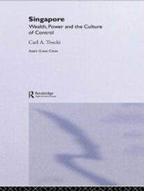 Singapore Wealth, Power and the Culture of Control【電子書籍】[ Carl A. Trocki ]