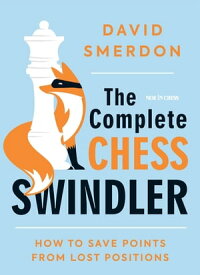 The Complete Chess Swindler How to Save Points from Lost Positions【電子書籍】[ David Smerdon ]