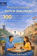 Practical Everyday Dutch Dialogues: 100 Real-Life Conversations with English Translation, Useful Phrases, and “Say It Out Loud” Speaking Exercises for Beginners (A1–A2 Level)