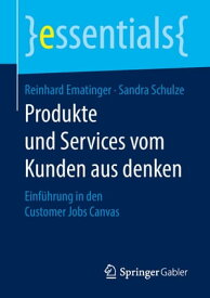 Produkte und Services vom Kunden aus denken Einf?hrung in den Customer Jobs Canvas【電子書籍】[ Reinhard Ematinger ]