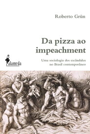 Da pizza ao impeachment uma sociologia dos esc?ndalos no Brasil contempor?neo【電子書籍】[ Roberto Gr?n ]