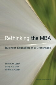 Rethinking the MBA Business Education at a Crossroads【電子書籍】[ Srikant Datar ]