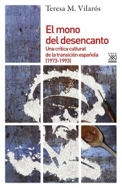 El mono del desencanto Una cr?tica cultural de la transici?n espa?ola (1973-1993)【電子書籍】[ Teresa M. Vilar?s ]