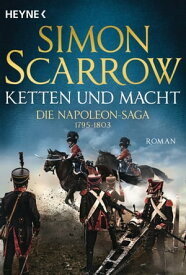 Ketten und Macht - Die Napoleon-Saga 1795 - 1803 Roman【電子書籍】[ Simon Scarrow ]