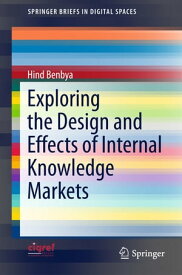 Exploring the Design and Effects of Internal Knowledge Markets【電子書籍】[ Hind Benbya ]
