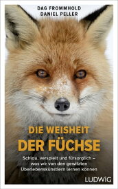 Die Weisheit der F?chse Schlau, verspielt und f?rsorglich ? was wir von den gewitzten ?berlebensk?nstlern lernen k?nnen【電子書籍】[ Dag Frommhold ]