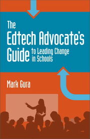 The EdTech Advocate's Guide to Leading Change in Schools【電子書籍】[ Mark Gura ]