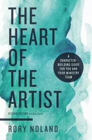 The Heart of the Artist, Second Edition A Character-Building Guide for You and Your Ministry Team【電子書籍】[ Rory Noland ]