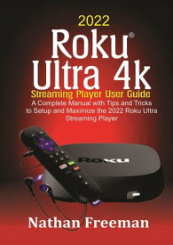 2022 Roku Ultra 4k Streaming Player User Guide【電子書籍】[ Nathan Freeman ]