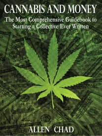 Cannabis and Money: The Most Comprehensive Guidebook to Starting a Collective Ever Written【電子書籍】[ Allen Chad ]