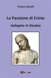 Indagine in Giudea. La passione di Cristo【電子書籍】[ Franco Savelli ]