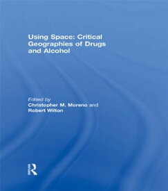 Using Space: Critical Geographies of Drugs and Alcohol【電子書籍】