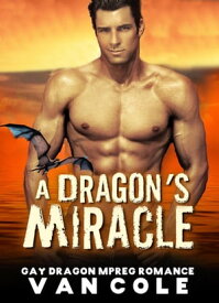 A Dragon’s Miracle: Gay Dragon MPREG Romance【電子書籍】[ Van Cole ]