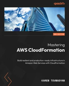 Mastering AWS CloudFormation Build resilient and production-ready infrastructure in Amazon Web Services with CloudFormation【電子書籍】[ Karen Tovmasyan ]