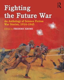 Fighting the Future War An Anthology of Science Fiction War Stories, 1914-1945【電子書籍】