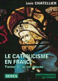 Le Catholicisme en France【電子書籍】[ Louis Chatellier ]