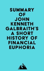 Summary of John Kenneth Galbraith's A Short History of Financial Euphoria【電子書籍】[ ? Everest Media ]