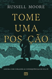 Tome uma posi??o Assuma com coragem as consequ?ncias de sua f?【電子書籍】[ Russell Moore ]