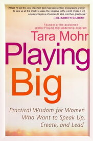 Playing Big Practical Wisdom for Women Who Want to Speak Up, Create, and Lead【電子書籍】[ Tara Mohr ]