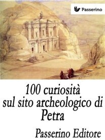 100 curiosit? sul sito archeologico di Petra【電子書籍】[ Passerino Editore ]