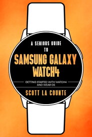 A Senior's Guide to Samsung Galaxy Watch4 Getting Started With Watch4 and Wear OS【電子書籍】[ Scott La Counte ]