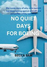 NO QUIET DAYS FOR BOEING: The inside story of why John barnett had been talking against aircraft and purported safety concerns【電子書籍】[ Aisomwan Osarenren ]