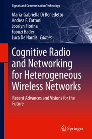 Cognitive Radio and Networking for Heterogeneous Wireless Networks Recent Advances and Visions for the Future【電子書籍】