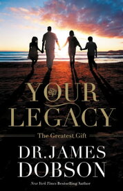 Your Legacy The Greatest Gift【電子書籍】[ James Dobson ]