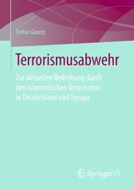 Terrorismusabwehr Zur aktuellen Bedrohung durch den islamistischen Terrorismus in Deutschland und Europa【電子書籍】[ Stefan Goertz ]