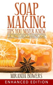 Soap Making Tips You Never Knew The Truth about Making Soap【電子書籍】[ Miranda Bowers ]
