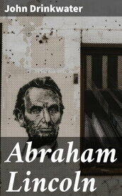 Abraham Lincoln A Play【電子書籍】[ John Drinkwater ]